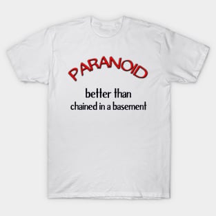 Paranoid - Better Than Chained in a Basement T-Shirt